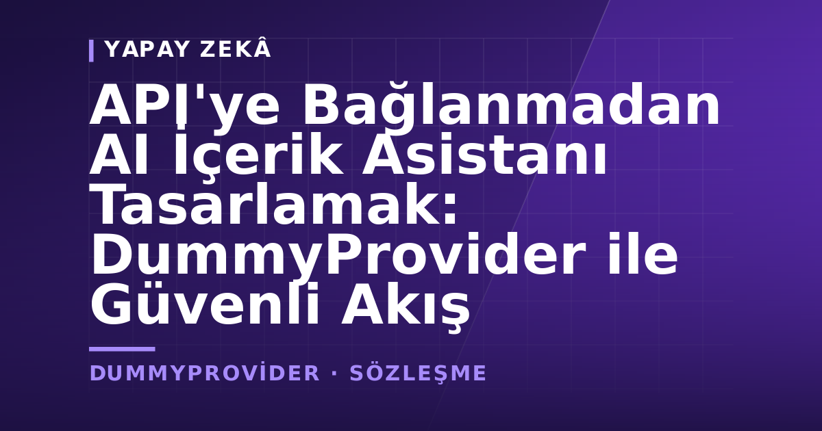 API'ye Bağlanmadan AI İçerik Asistanı Tasarlamak: DummyProvider ile Güvenli Akış — kapak görseli